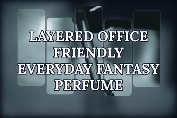 layered office friendly everyday fantasy perfume