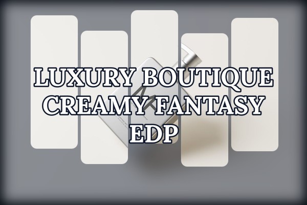 luxury boutique creamy fantasy edp
