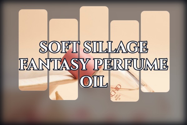 soft sillage fantasy perfume oil